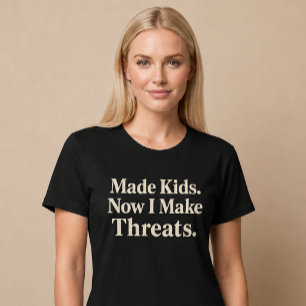 Maakte kinderen. Nu maak ik bedreigingen. Mama Pap T-shirt