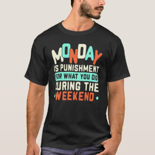 Maandag is een straf voor wat je hebt gedaan tijde t-shirt