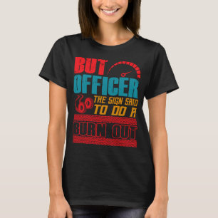 Maar agent, het bord zei dat ik een burnout moest  t-shirt