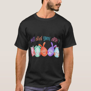 Maar ben je gestorven Leuke Pasen Ei Dye Sarcastis T-shirt