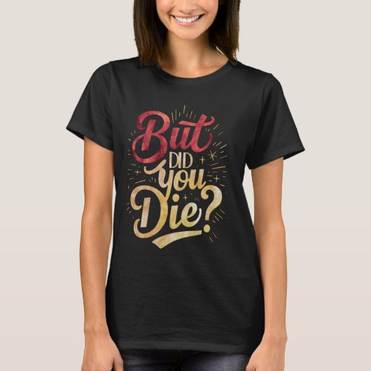 Maar ben je gestorven Sarcastische  Funny Workout  T-shirt (Voorkant)