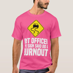 Maar de agent zei een Burnout grappige weg te doen T-shirt