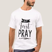 Maar eerst bid - Christelijk T-shirt (Voorkant)