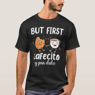 Maar eerst Cafecito Pan Dulce Latina mam Cute Span T-shirt