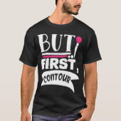 Maar eerst Contour Funny Beauty Quote T-shirt (Voorkant)