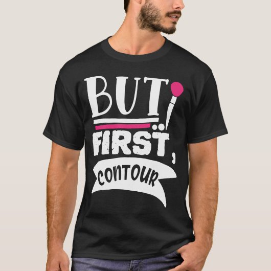 Maar eerst Contour Funny Beauty Quote T-shirt (Voorkant)