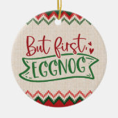 Maar eerst, Eggnog - Grappig kerstfeest Keramisch Ornament (Voorkant)