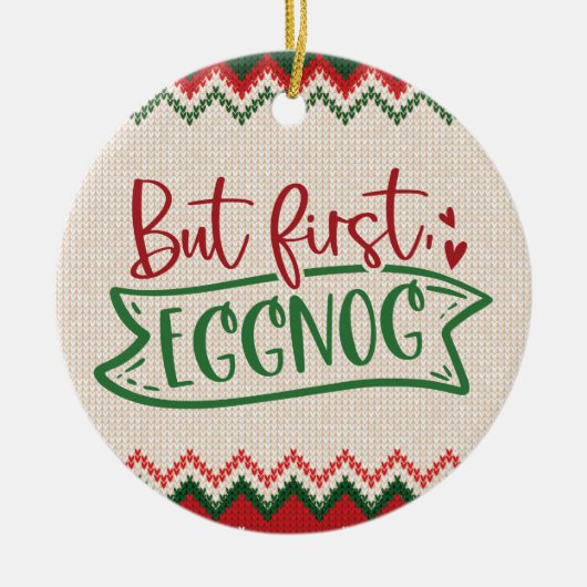 Maar eerst, Eggnog - Grappig kerstfeest Keramisch Ornament (Voorkant)