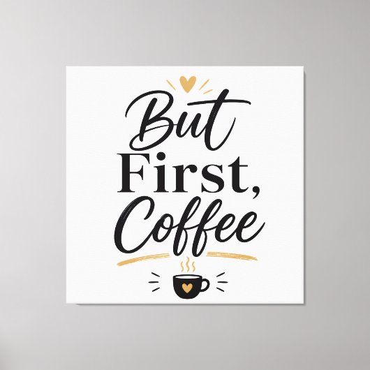 Maar eerst koffie  canvas afdruk (Voorkant)