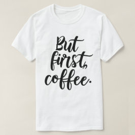 Maar eerst koffie | Chic Modern Script Typografie  T-shirt