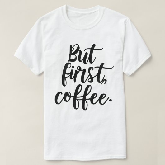 Maar eerst koffie | Chic Modern Script Typografie T-shirt (Design voorkant)