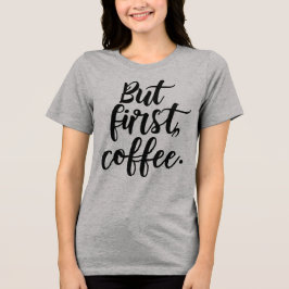 Maar eerst koffie | Chic modern script typografie Tri-Blend Shirt