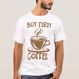 Maar eerst koffie, grappig koffie Gezegde T-shirt