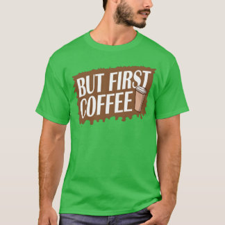 Maar eerst koffie Grappig verslaafd aan cafeïne li T-shirt