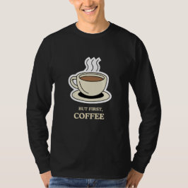 Maar eerst, koffie grappige koffie liefhebber t-shirt