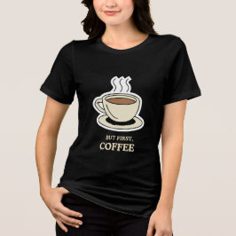 Maar eerst, koffie grappige koffie liefhebber Tri-Blend shirt