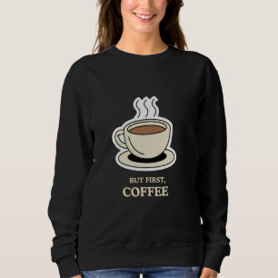 Maar eerst, koffie grappige koffie liefhebber trui