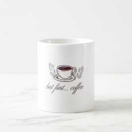 Maar eerst...koffie - grappige koffiequote koffiemok