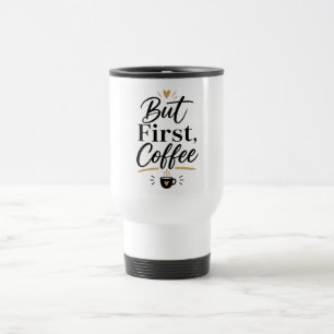 Maar Eerst Koffie – Minimalistische Koffieliefhebb Reisbeker