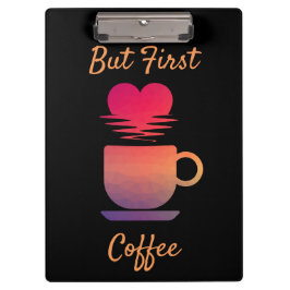 Maar eerst koffie | Ochtend Zonsopgang Koffieliefh Klembord