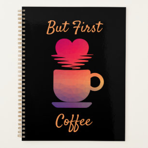 Maar eerst koffie   Ochtend Zonsopgang Koffieliefh Planner