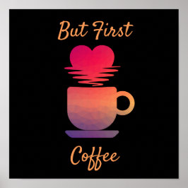 Maar eerst koffie | Ochtend Zonsopgang Koffieliefh Poster