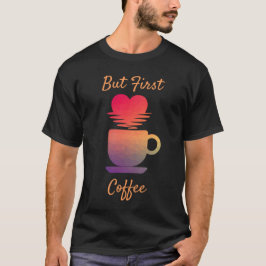Maar eerst koffie | Ochtend Zonsopgang Koffieliefh T-shirt
