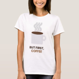 Maar Eerst Koffie Schattig Koffieliefhebber T-Shir T-shirt