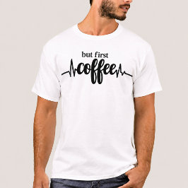 Maar Eerst Koffie Shirt Grappige Koffie Citaat Tee