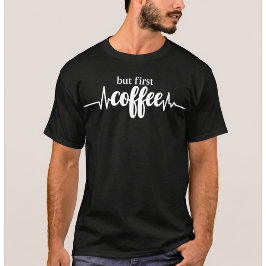 Maar Eerst Koffie T-shirt | Grappige Koffie Liefhe