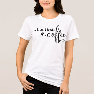 Maar Eerst Koffie Tri Blend Koffie Shirt voor Vrou