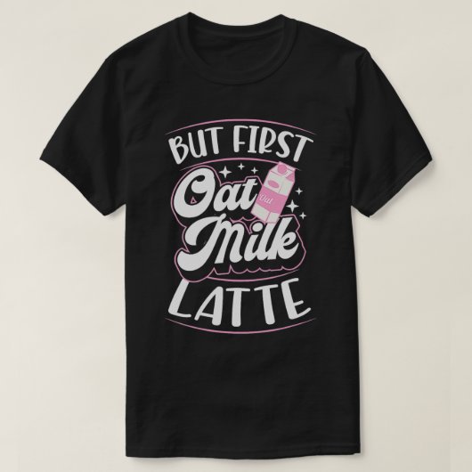 Maar eerst op basis van het Plant van Oat Milk Lat T-shirt (Design voorkant)