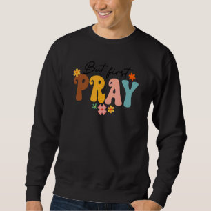 Maar eerst Pray Groovy Christelijk geloof Jezus Go Trui