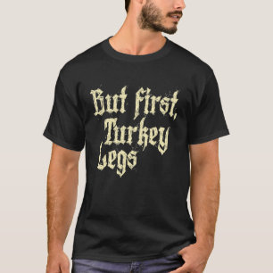 Maar eerst Turkije Legs Renaissance Faire Ren Fest T-shirt
