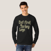 Maar eerst Turkije Legs Renaissance Faire Ren Fest T-shirt (Voorkant volledig)