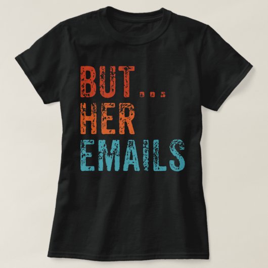 Maar haar e-mails Funny Pro Hillary Anti Trump Vin T-shirt (Design voorkant)