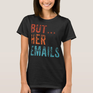 Maar haar e-mails Funny Pro Hillary Anti Trump Vin T-shirt