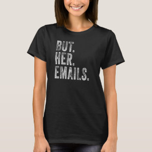 Maar haar e-mails zijn , maar haar e-mails t-shirt