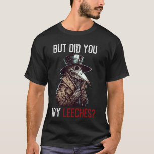 Maar heb je bloedzuigers geprobeerd - Plague Docto T-shirt