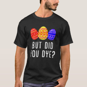 Maar heb je gekleurd?   Paaseieren Bunny Gift   MA T-shirt