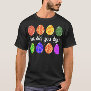 Maar heb je grappig geverfde paaseieren gegeten? t-shirt