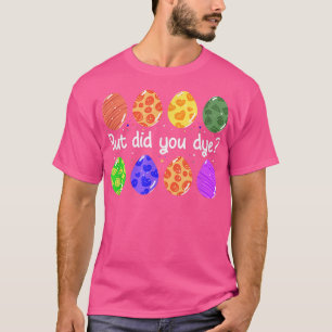 Maar heb je grappig geverfde paaseieren gegeten? t-shirt