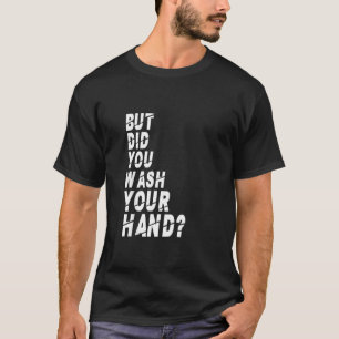 Maar heb je je hand gewassen? t-shirt