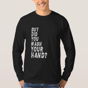 Maar heb je je hand gewassen? t-shirt