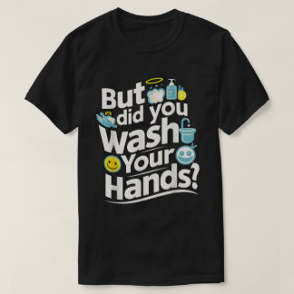 Maar heb je je handen gewassen? Handwashygiëne T-shirt