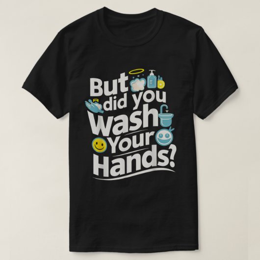 Maar heb je je handen gewassen? Handwashygiëne T-shirt (Design voorkant)