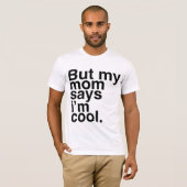 Maar mijn moeder zegt dat ik cool ben. t-shirt (Voorkant volledig)