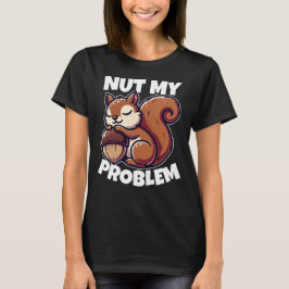 Maar mijn probleem - Grappig Eekhoorn Ontwerp T-shirt