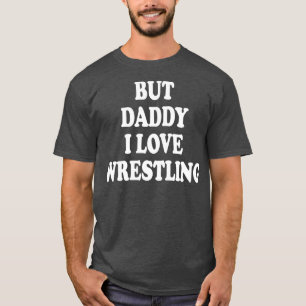 Maar papa, ik hou van worstelen t-shirt