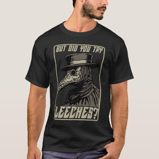 Maar probeerde u Leeches Middle Age Plague Doctor? T-shirt (Voorkant)